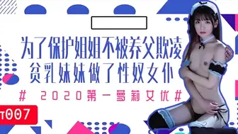 π007 为了保护生病且虚弱的姐姐不被养父欺凌，微乳的妹妹成了我的女仆